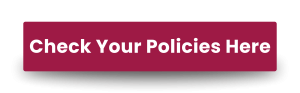 A maroon button with white text that reads "Check Your Policies Here."