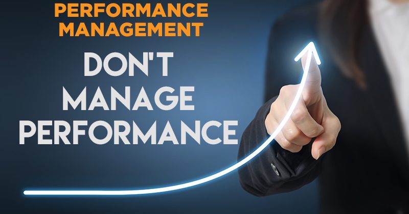 Don’t manage performance