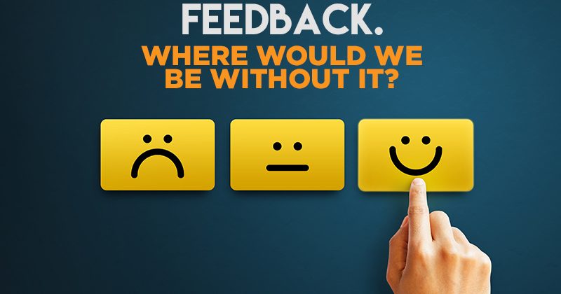 Feedback. Where would we be without it?