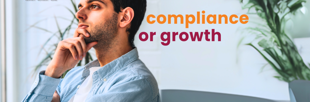 Compliance or Growth? Why You Can’t Have One Without the Other